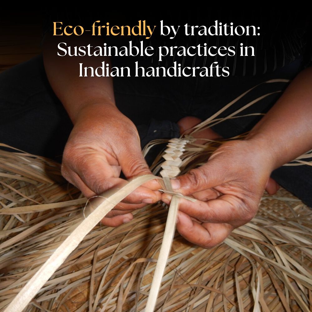 Eco-friendly by tradition: Sustainable practices in Indian handicrafts